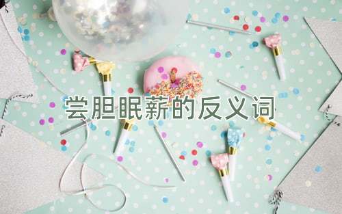 尝胆眠薪的反义词