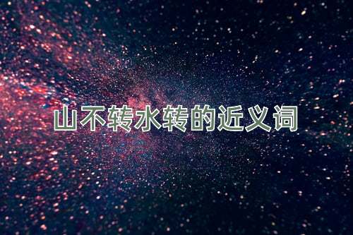 山不转水转的近义词