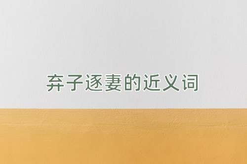弃子逐妻的近义词