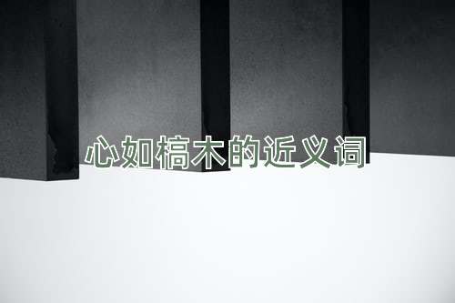 心如槁木的近义词