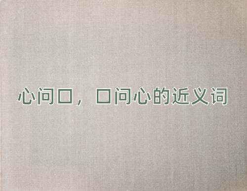 心问口，口问心的近义词