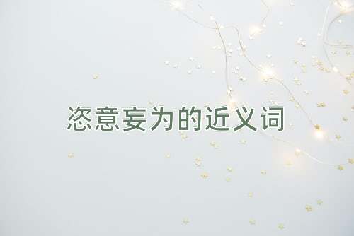 恣意妄为的近义词