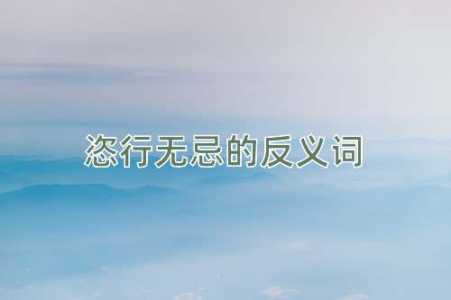 恣行无忌的反义词