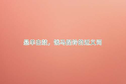悬羊击鼓，饿马提铃的近义词