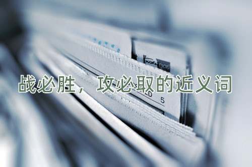 战必胜，攻必取的近义词