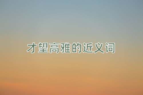才望高雅的近义词