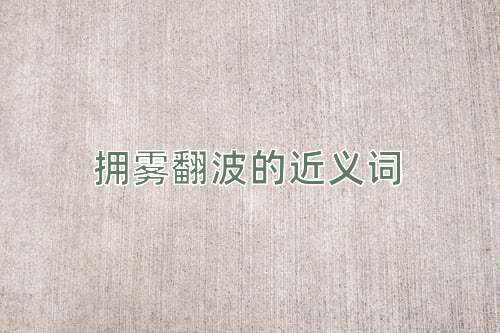 拥雾翻波的近义词
