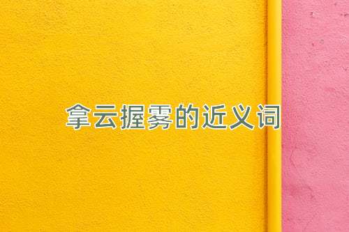 拿云握雾的近义词