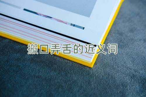 搬口弄舌的近义词