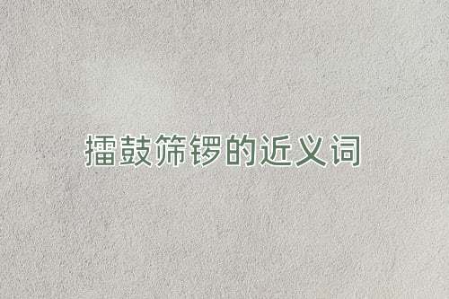 擂鼓筛锣的近义词