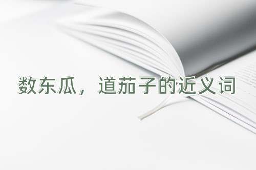 数东瓜，道茄子的近义词