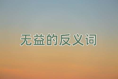 无益的反义词