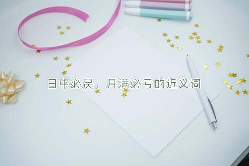 日中必昃，月满必亏的近义词