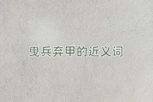 曳兵弃甲的近义词