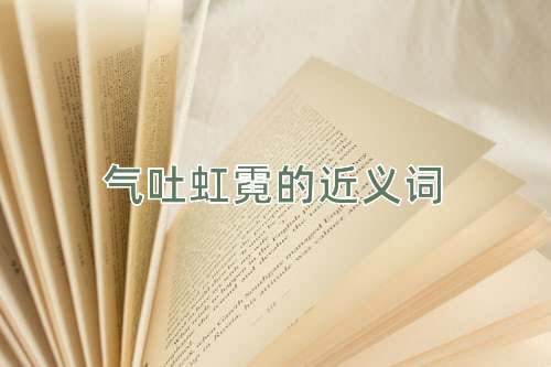 气吐虹霓的近义词