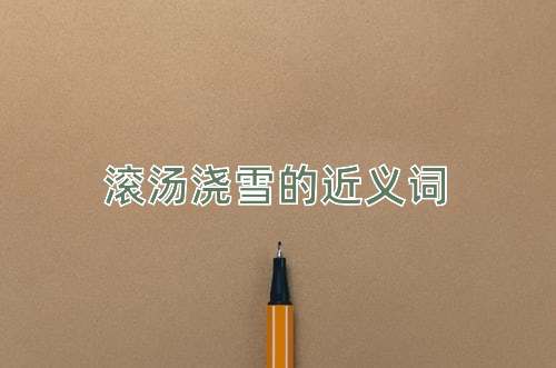 滚汤浇雪的近义词