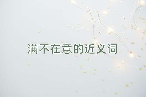 满不在意的近义词