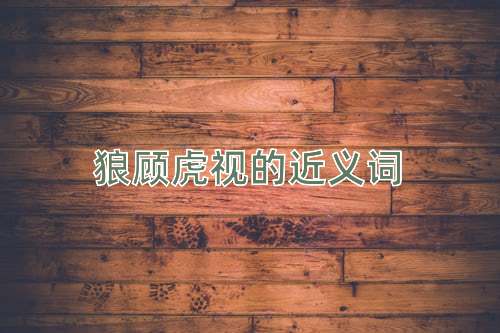 狼顾虎视的近义词