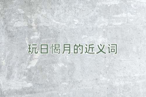 玩日愒月的近义词