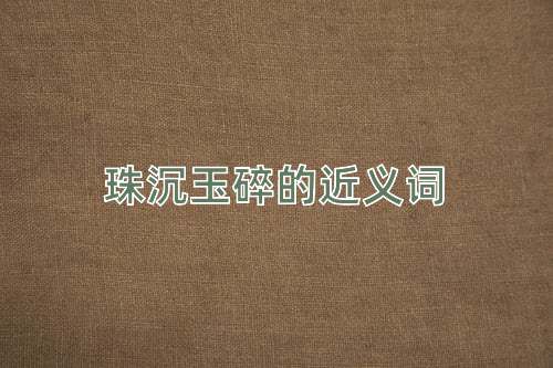 珠沉玉碎的近义词