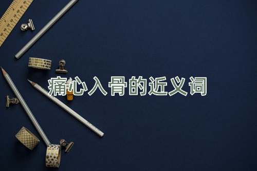 痛心入骨的近义词