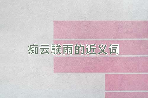 痴云騃雨的近义词