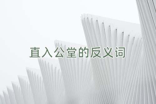 直入公堂的反义词