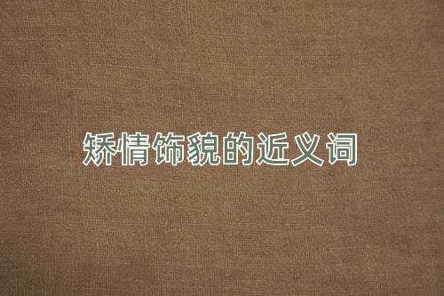矫情饰貌的近义词