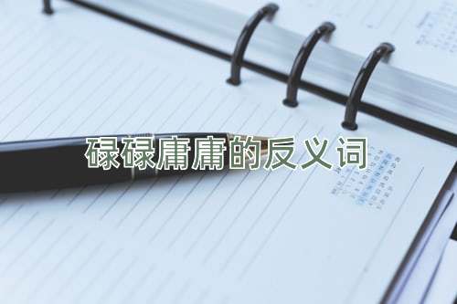 碌碌庸庸的反义词