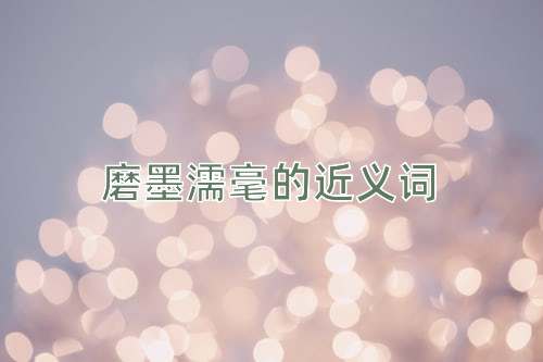 磨墨濡毫的近义词