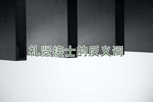 礼贤接士的反义词