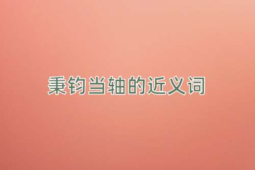 秉钧当轴的近义词