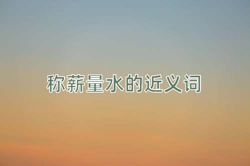 称薪量水的近义词