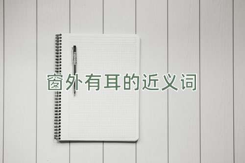 窗外有耳的近义词