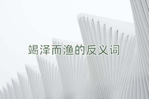 竭泽而渔的反义词