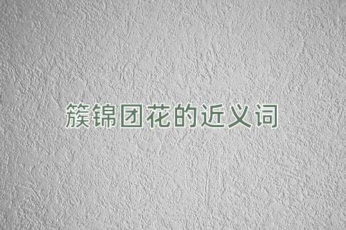 簇锦团花的近义词