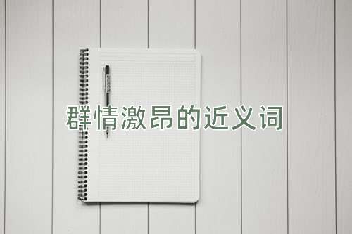 群情激昂的近义词