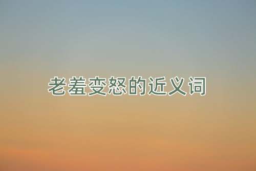 老羞变怒的近义词
