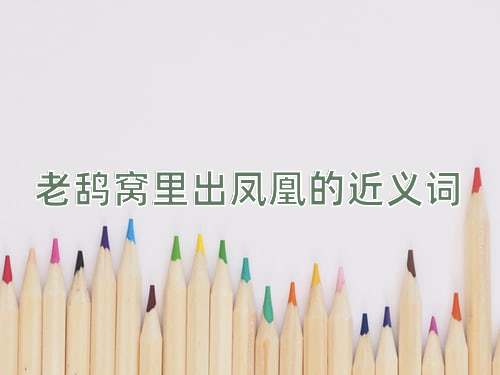 老鸹窝里出凤凰的近义词
