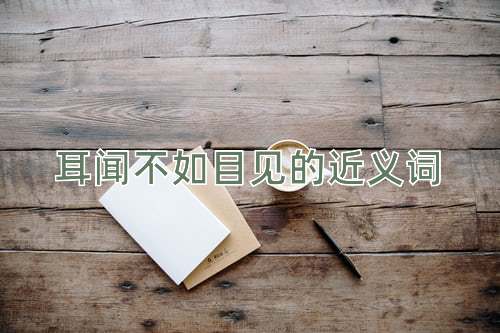 耳闻不如目见的近义词