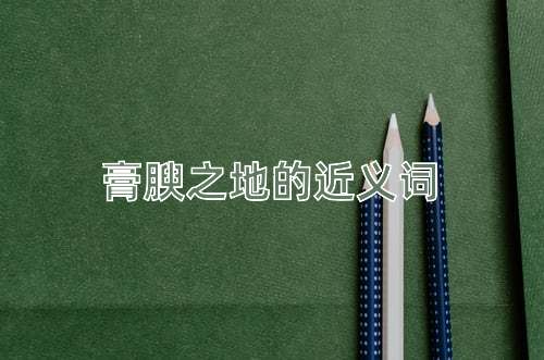 膏腴之地的近义词
