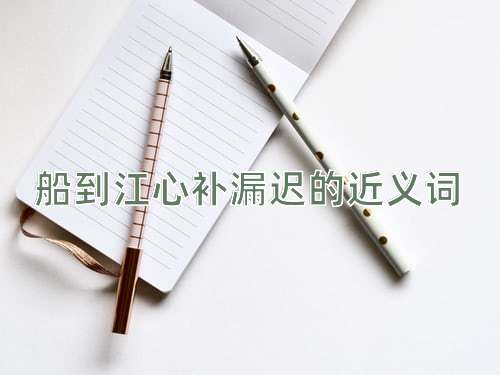 船到江心补漏迟的近义词