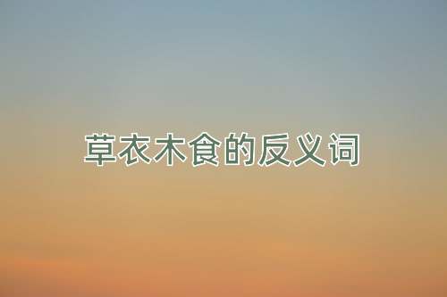 草衣木食的反义词