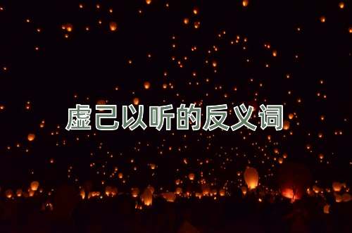 虚己以听的反义词