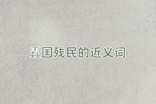 蠹国残民的近义词