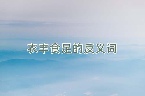 衣丰食足的反义词