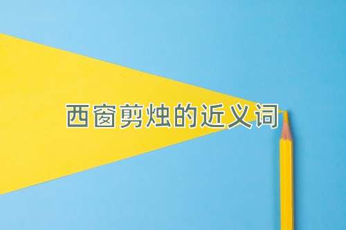 西窗剪烛的近义词