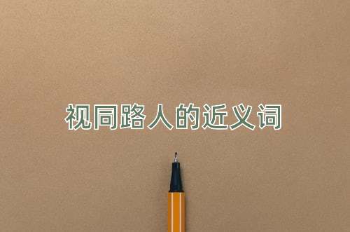 视同路人的近义词