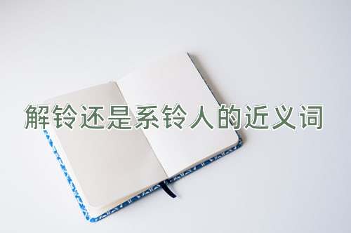 解铃还是系铃人的近义词