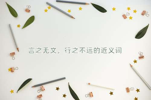 言之无文，行之不远的近义词